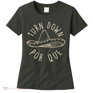 Turn Down Por Que Sombrero Cinco De Mayo Women's T-Shirt