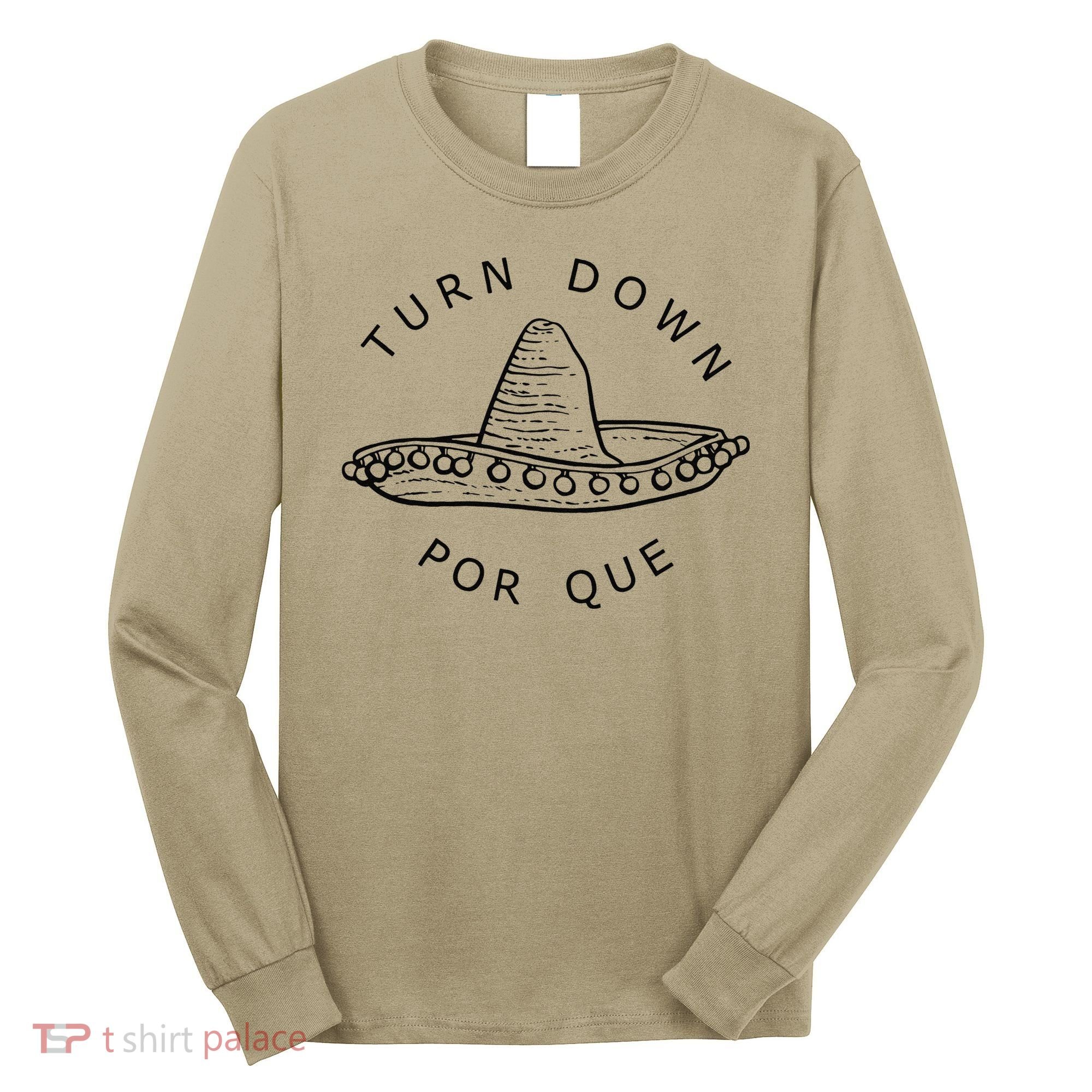 Turn Down Por Que Funny Cinco Mayo Mexican Fiesta Man Long Sleeve Shirt
