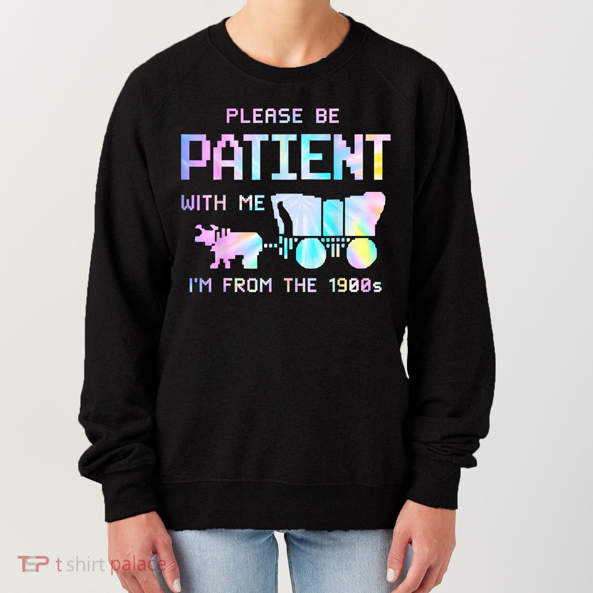 Tie Dye Please Be Patient With Me Im From The 1900s Gift Women's Sweatshirt