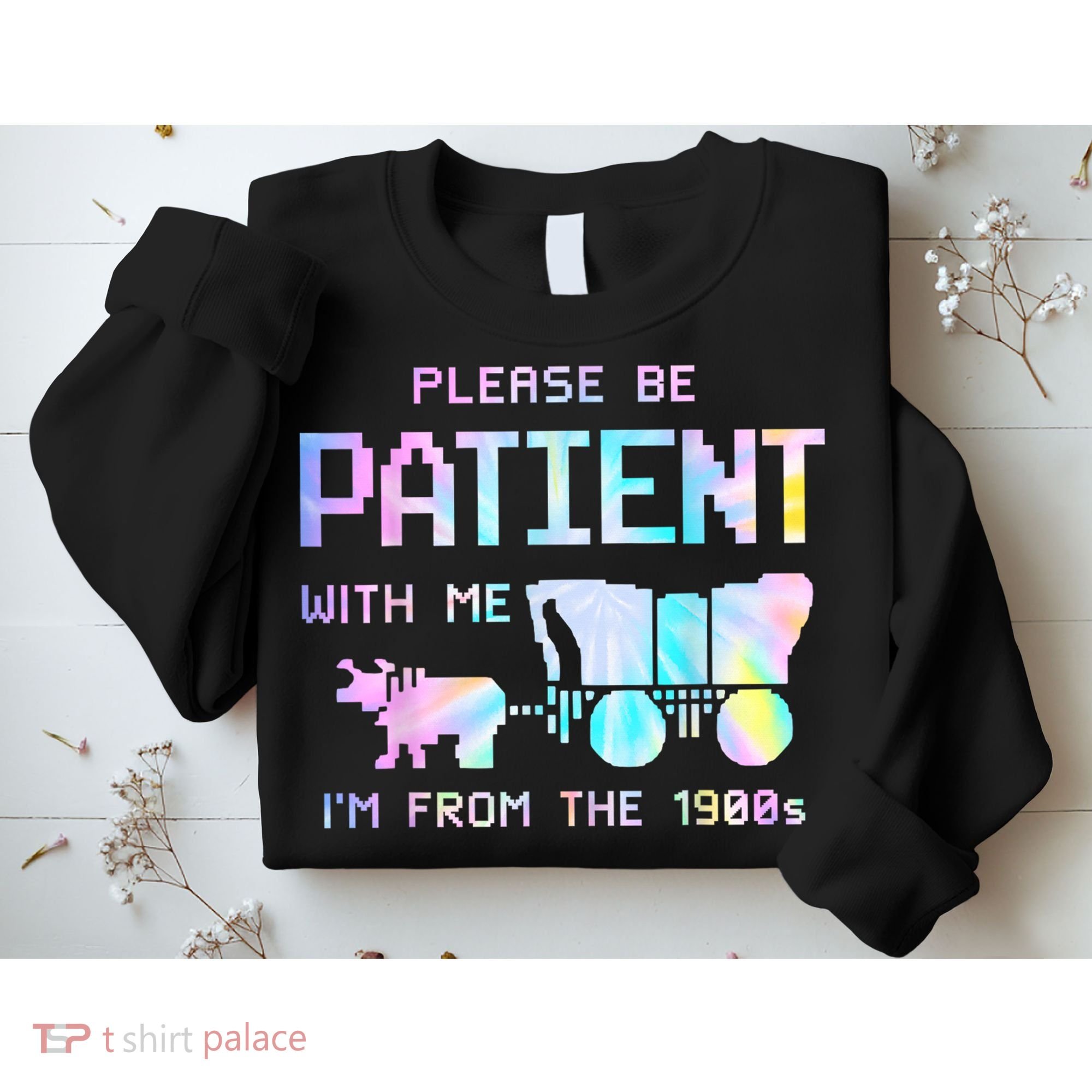 Tie Dye Please Be Patient With Me Im From The 1900s Gift Sweatshirt