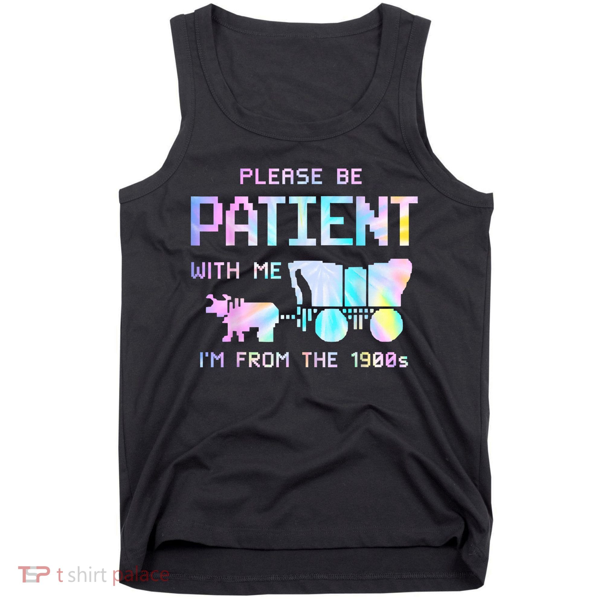 Tie Dye Please Be Patient With Me Im From The 1900s Gift Tank Top
