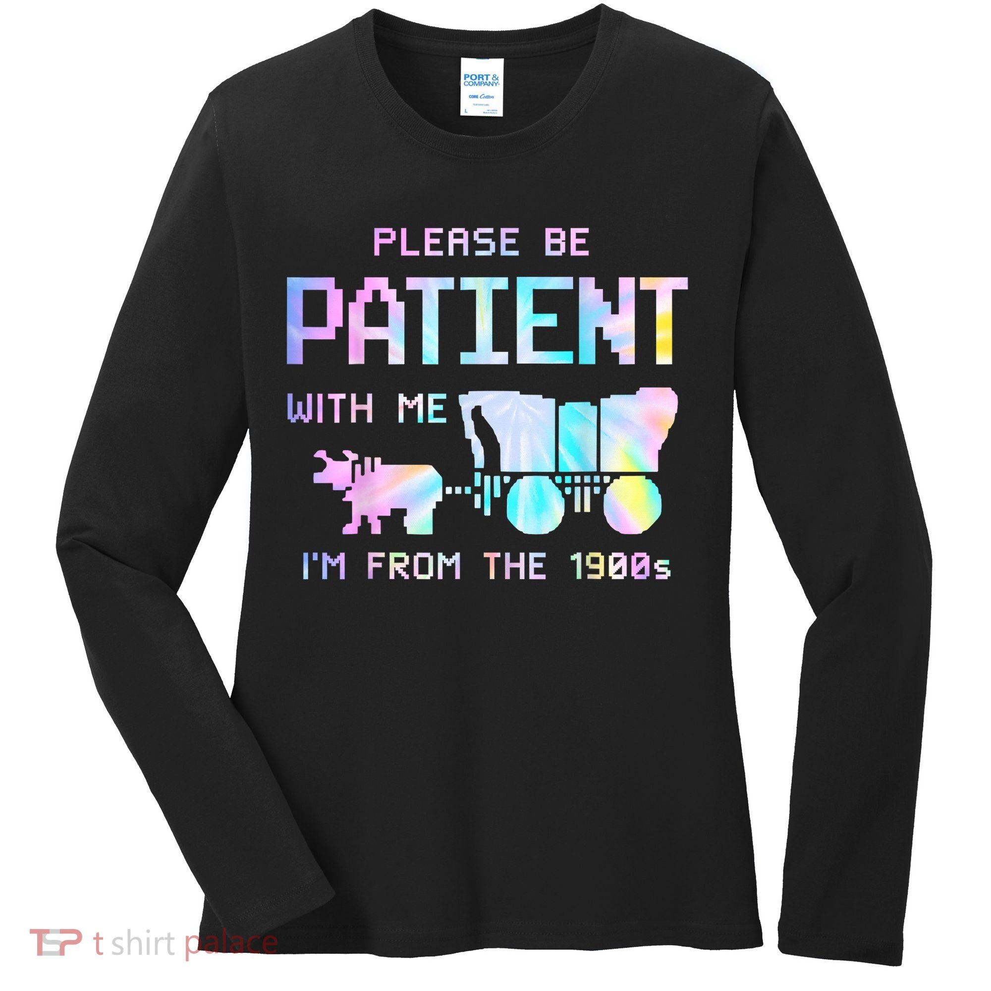 Tie Dye Please Be Patient With Me Im From The 1900s Gift Women's Long Sleeve Shirt