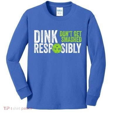 Team Dink Responsibly Dont Get Smashes Funny Pickleball Gift Kids Long Sleeve Shirt