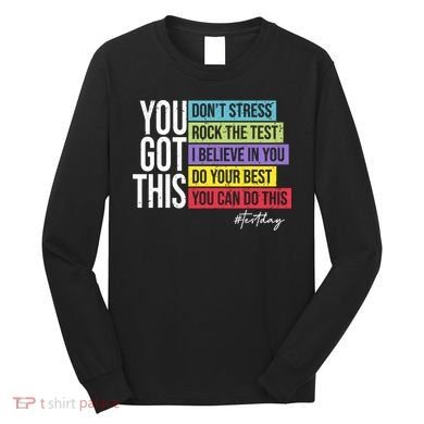 Test Day Rock The Test Teacher Testing Day You Got This  Long Sleeve Shirt
