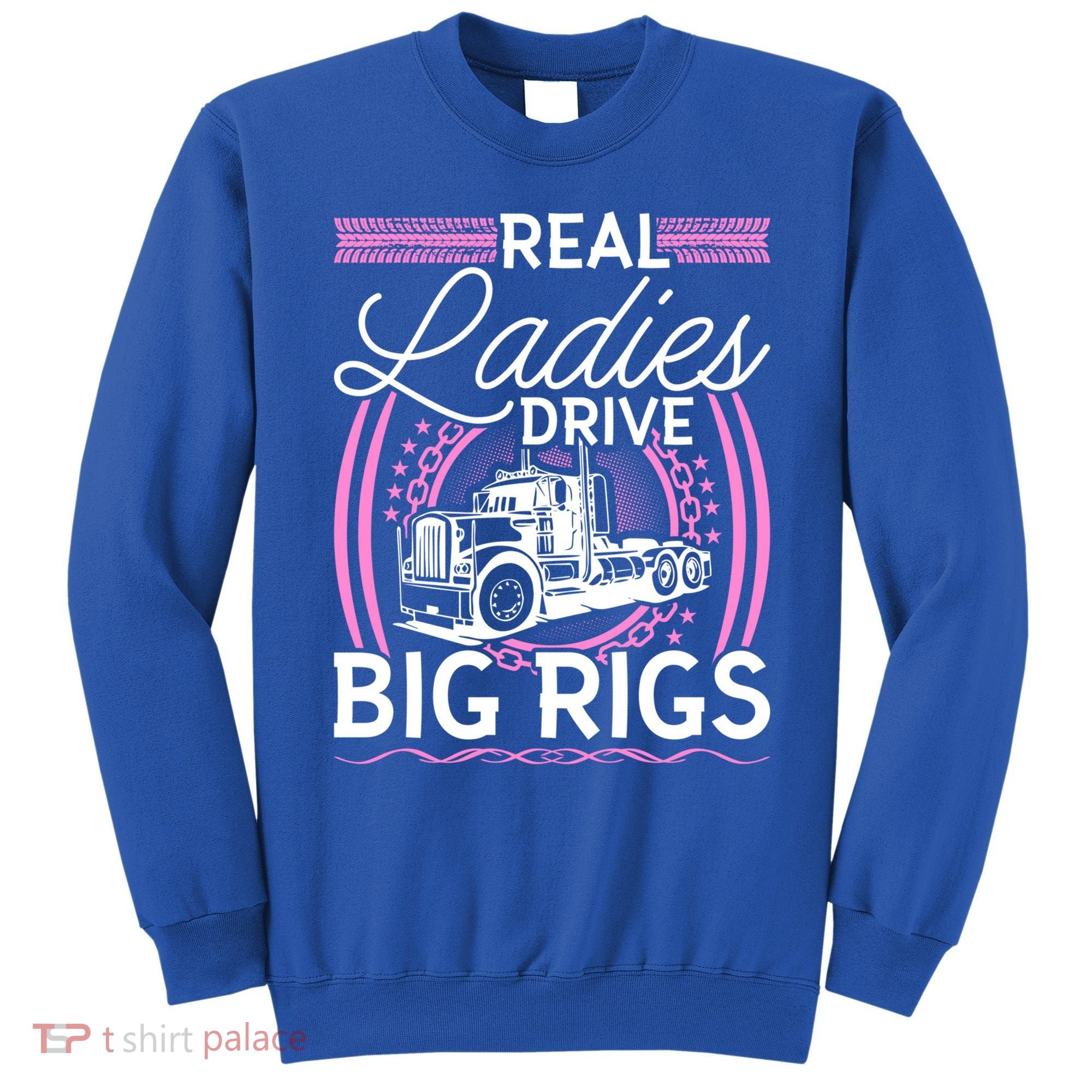 Truck Driver Real Ladies Drive Big Rigs Trucker Great Gift Sweatshirt