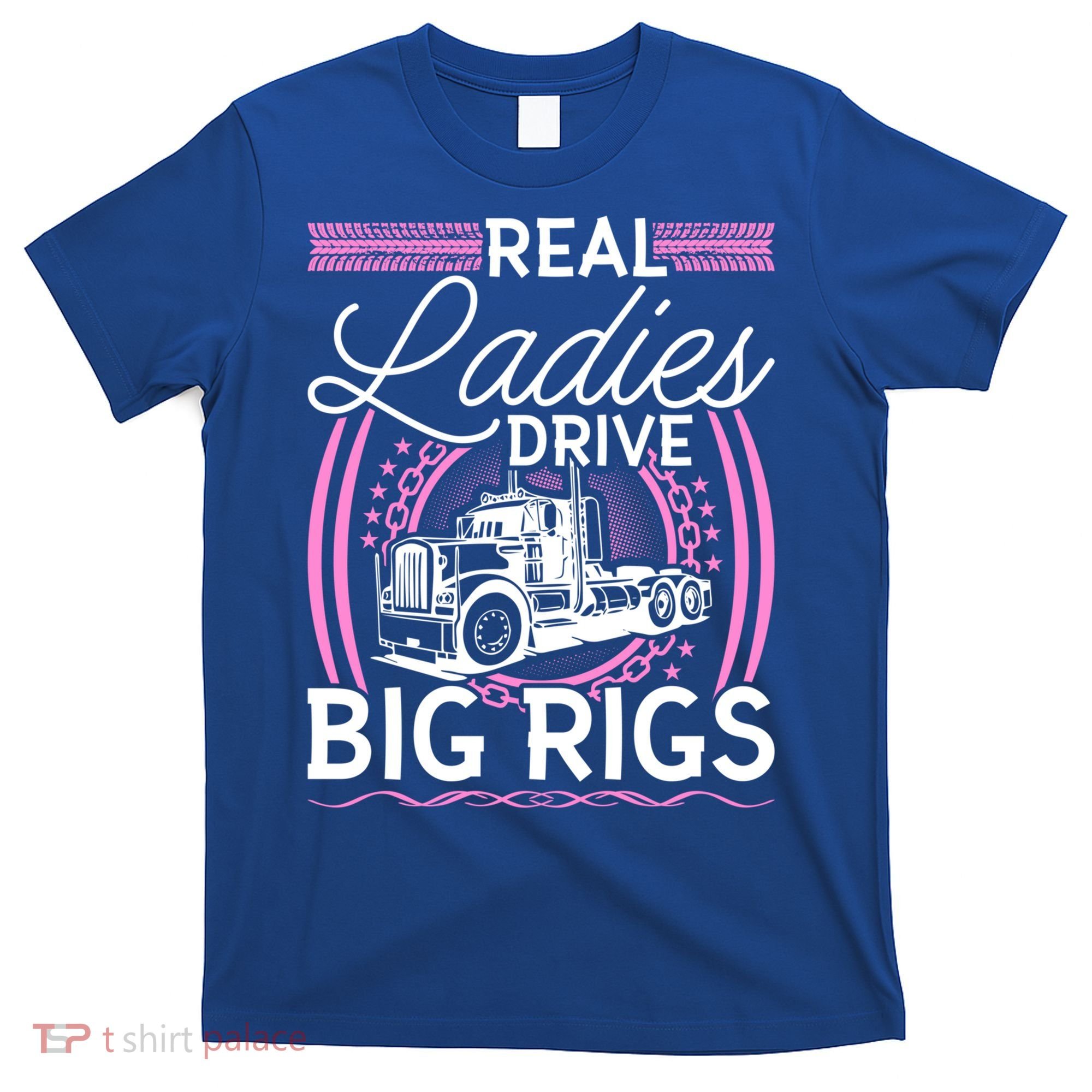 Truck Driver Real Ladies Drive Big Rigs Trucker Great Gift T-Shirt