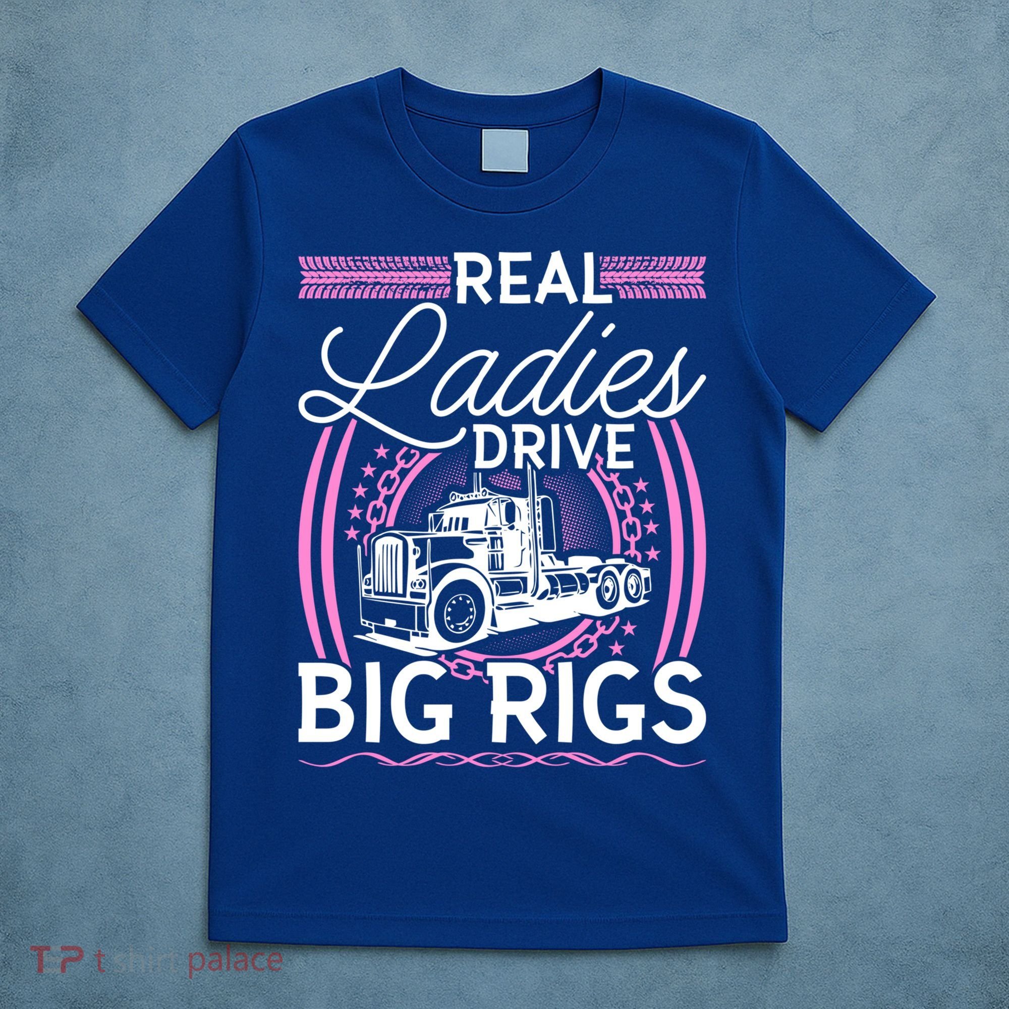 Truck Driver Real Ladies Drive Big Rigs Trucker Great Gift T-Shirt