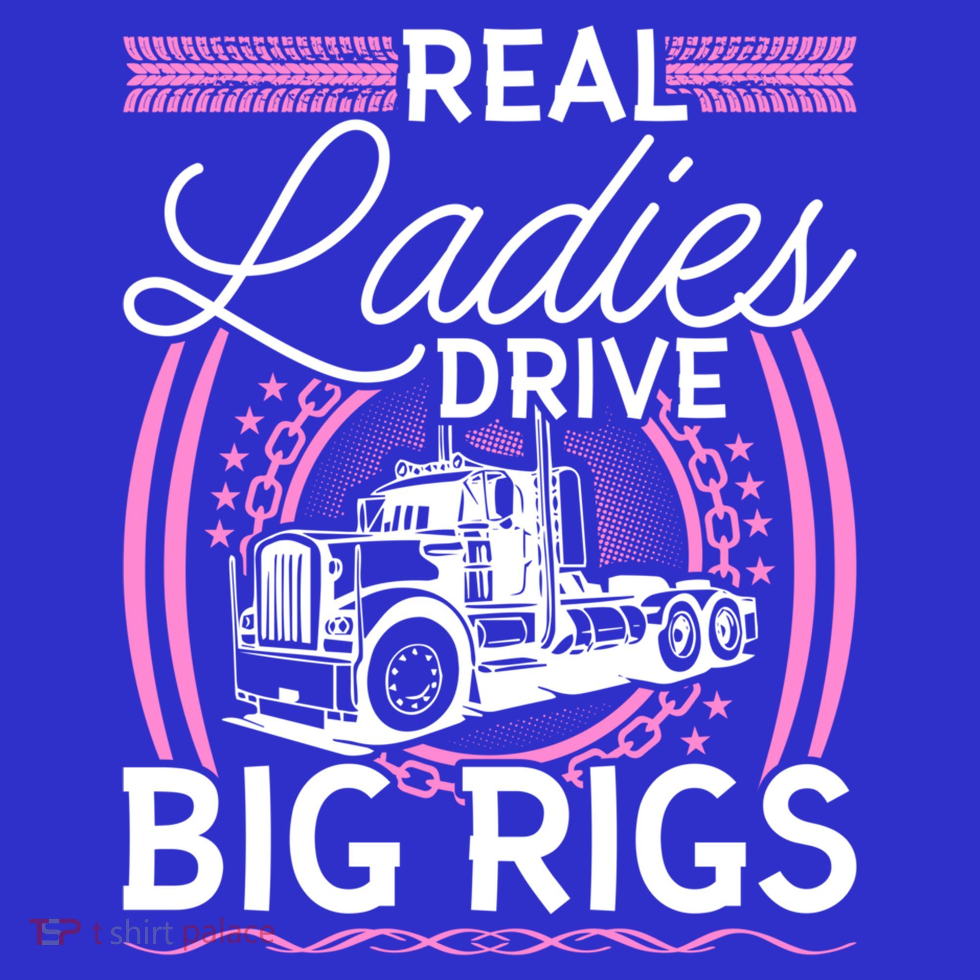 Truck Driver Real Ladies Drive Big Rigs Trucker Great Gift T-Shirt