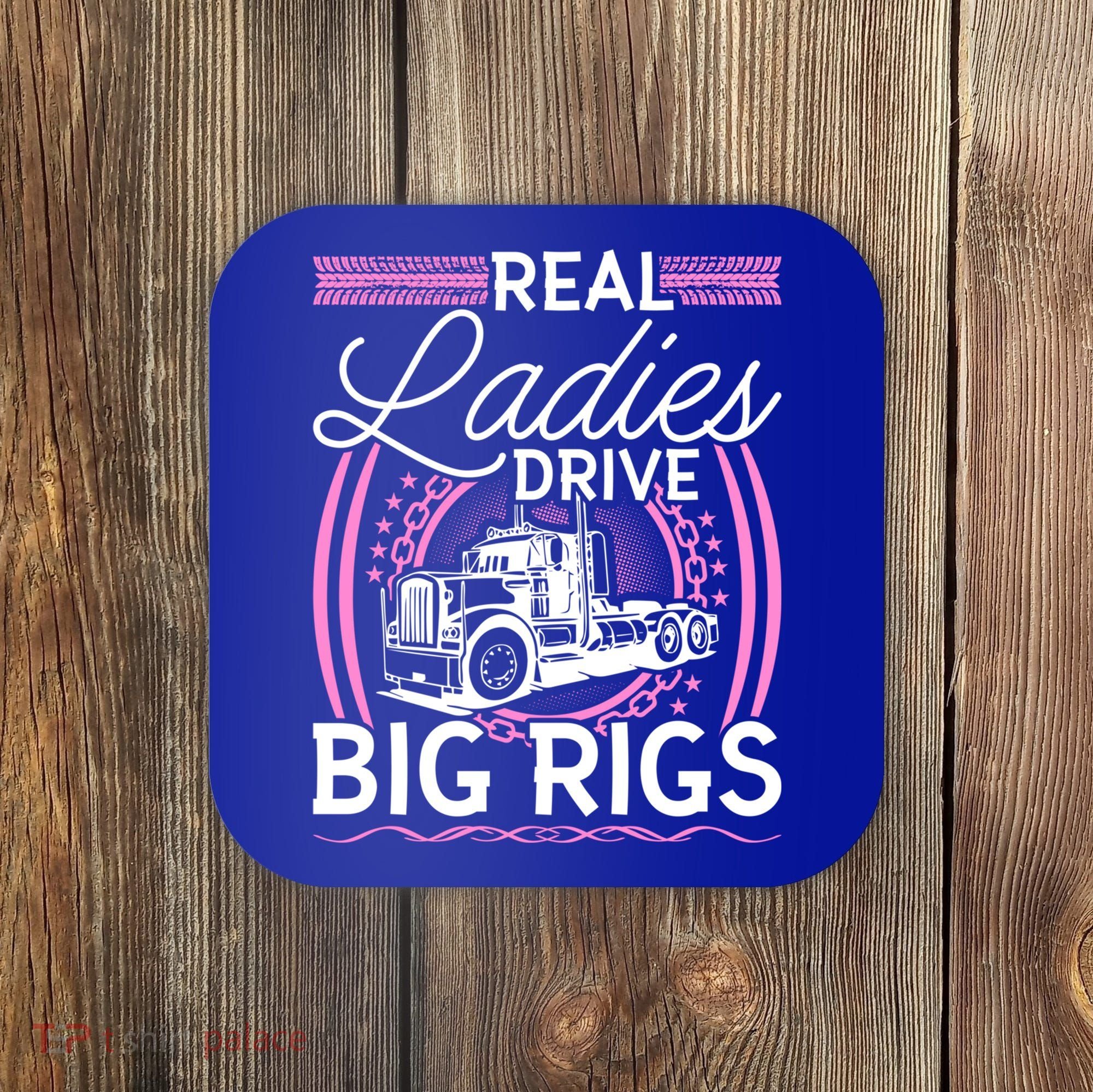Truck Driver Real Ladies Drive Big Rigs Trucker Great Gift Coaster
