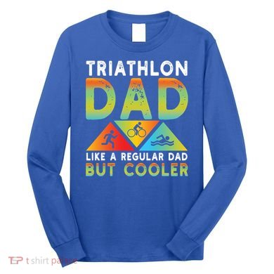 Triathlon Dad Swim Bike Run Triathletes Fathers Day Cycling Cute Gift Long Sleeve Shirt