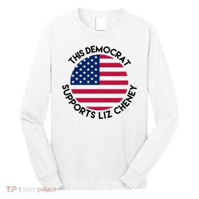 This Democrat Supports Liz Cheney Funny Election Long Sleeve Shirt