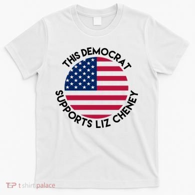 This Democrat Supports Liz Cheney Funny Election T-Shirt
