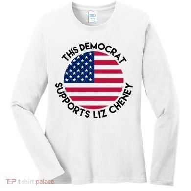 This Democrat Supports Liz Cheney Funny Election Women's Long Sleeve Shirt