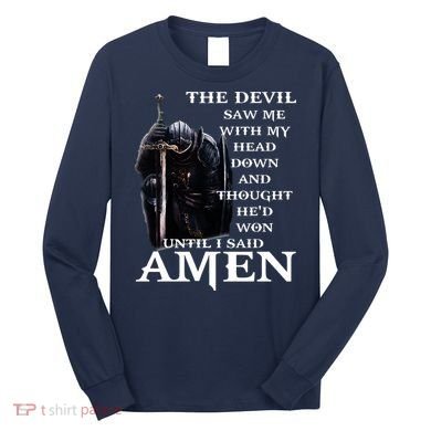 The Devil Saw Me With My Head Down And Thought Hed Won Long Sleeve Shirt