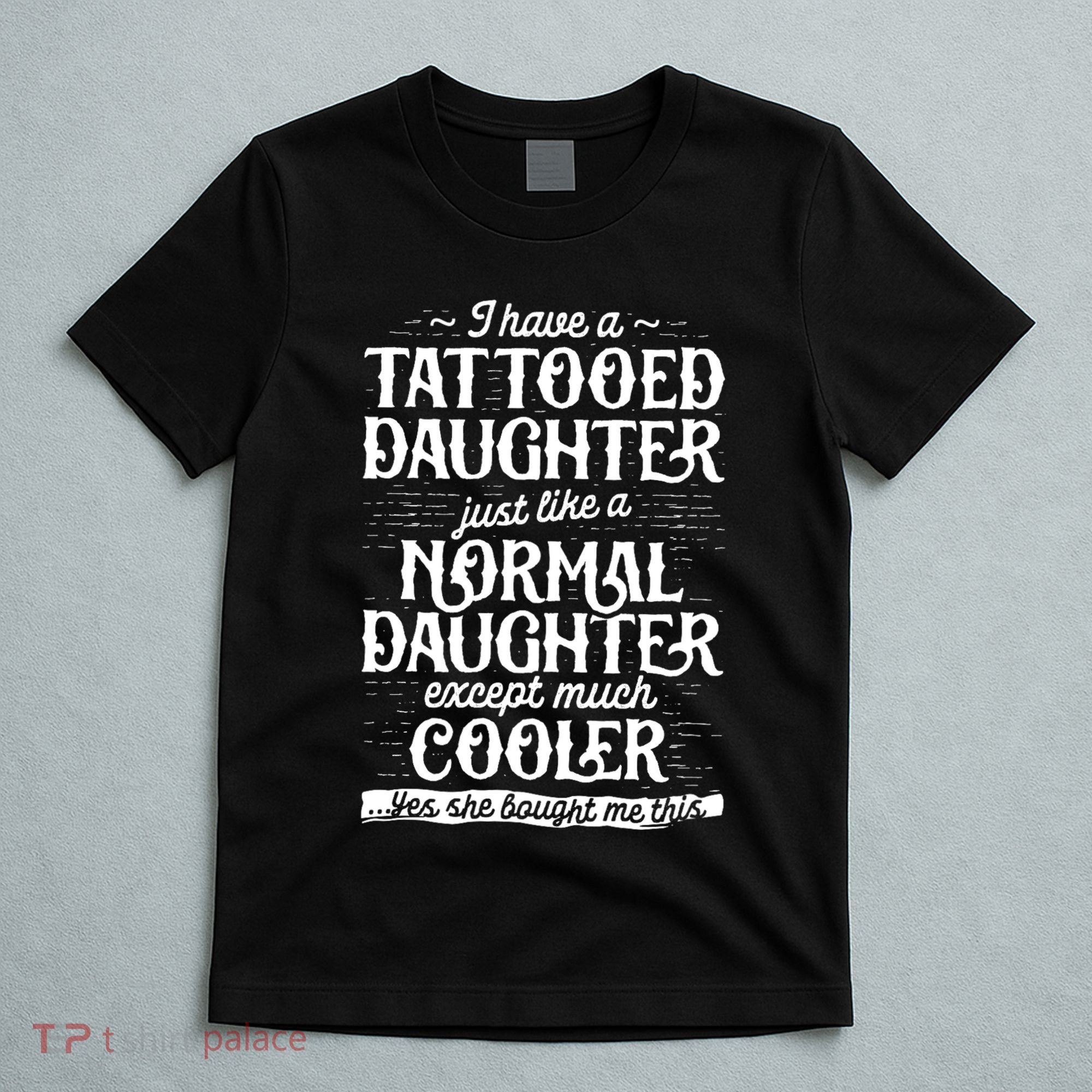 Tattooed Daughter Tattoo Fathers Day Dad Funny Gifts T-Shirt