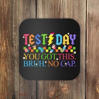 Test Day Teacher Bruh Its Test Day You Got This Bruh No Cap Coaster