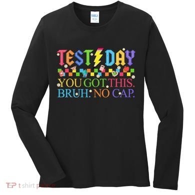 Test Day Teacher Bruh Its Test Day You Got This Bruh No Cap Women's Long Sleeve Shirt