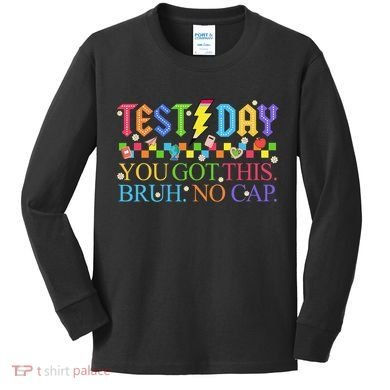 Test Day Teacher Bruh Its Test Day You Got This Bruh No Cap Kids Long Sleeve Shirt