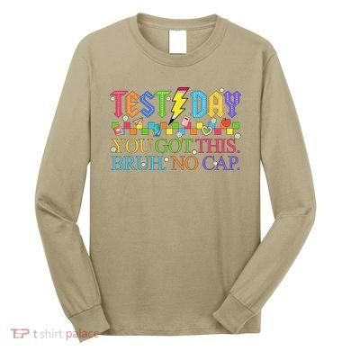 Test Day Teacher Bruh Its Test Day You Got This Bruh No Cap Long Sleeve Shirt