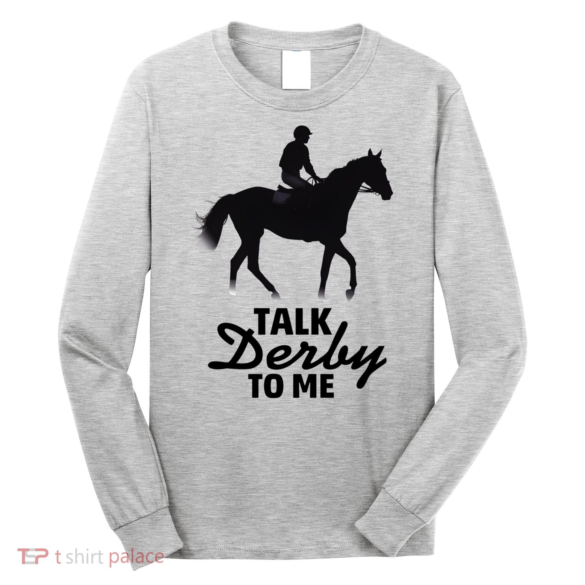 Talk Derby To Me Horse Racing Funny Derby Day Long Sleeve Shirt