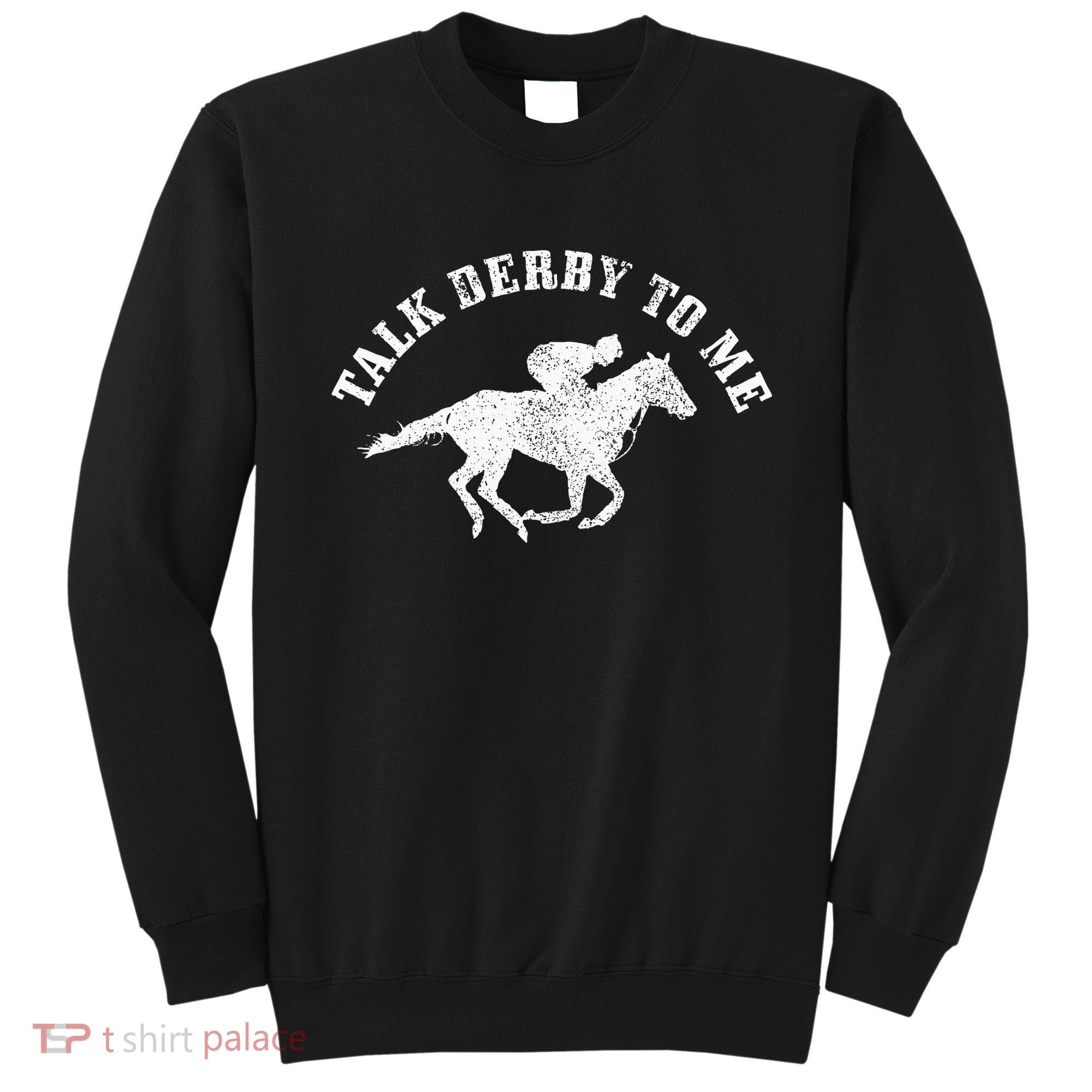 Talk Derby To Me Horse Racing Funny Gift Sweatshirt