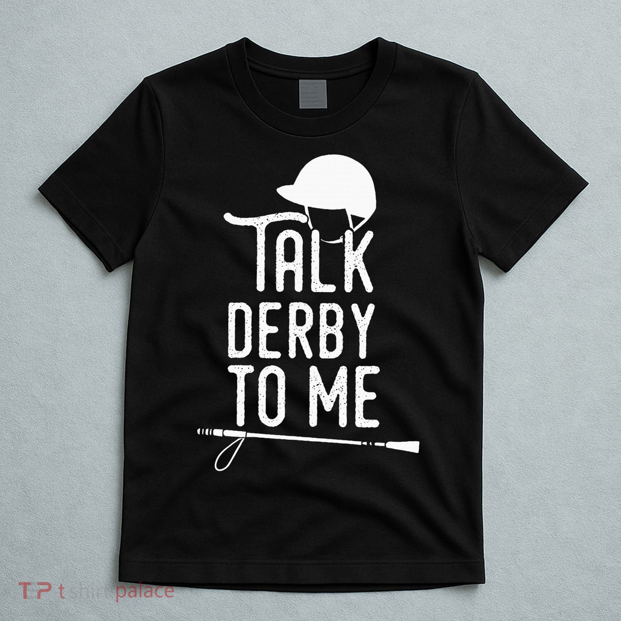 Talk Derby To Me I Horse Racing Humor T-Shirt
