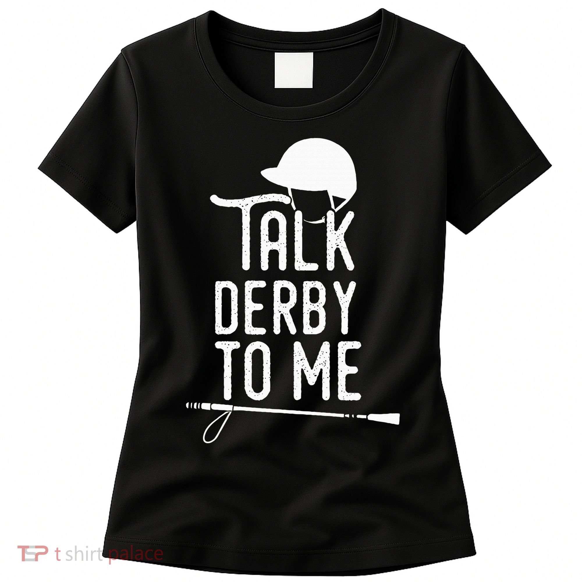 Talk Derby To Me I Horse Racing Humor Women's T-Shirt