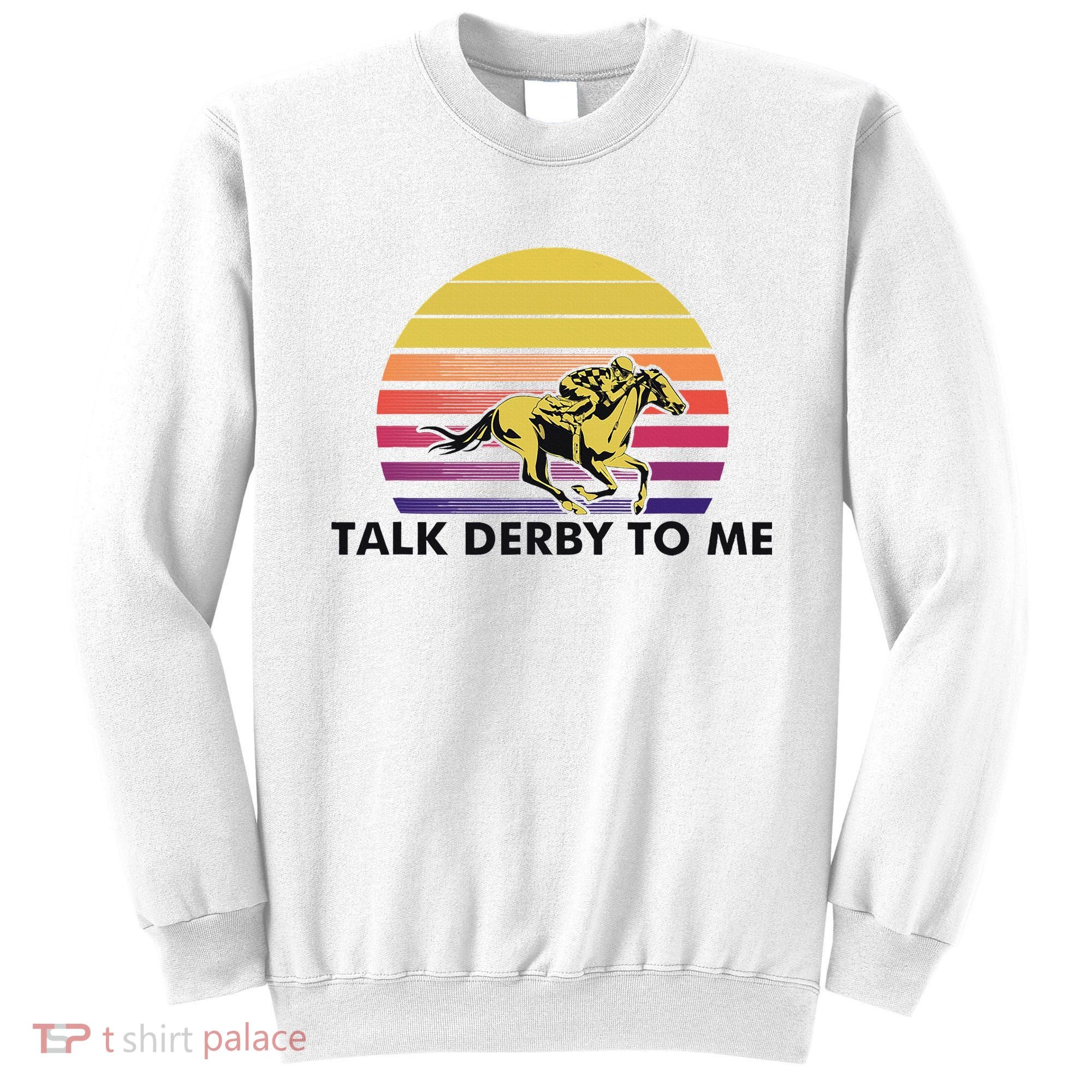 Talk Derby To Me Horse Racing Jockeys Sunset Race Sweatshirt