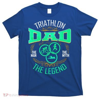 Triathlon Dad The The Myth The Legend Gift T-Shirt