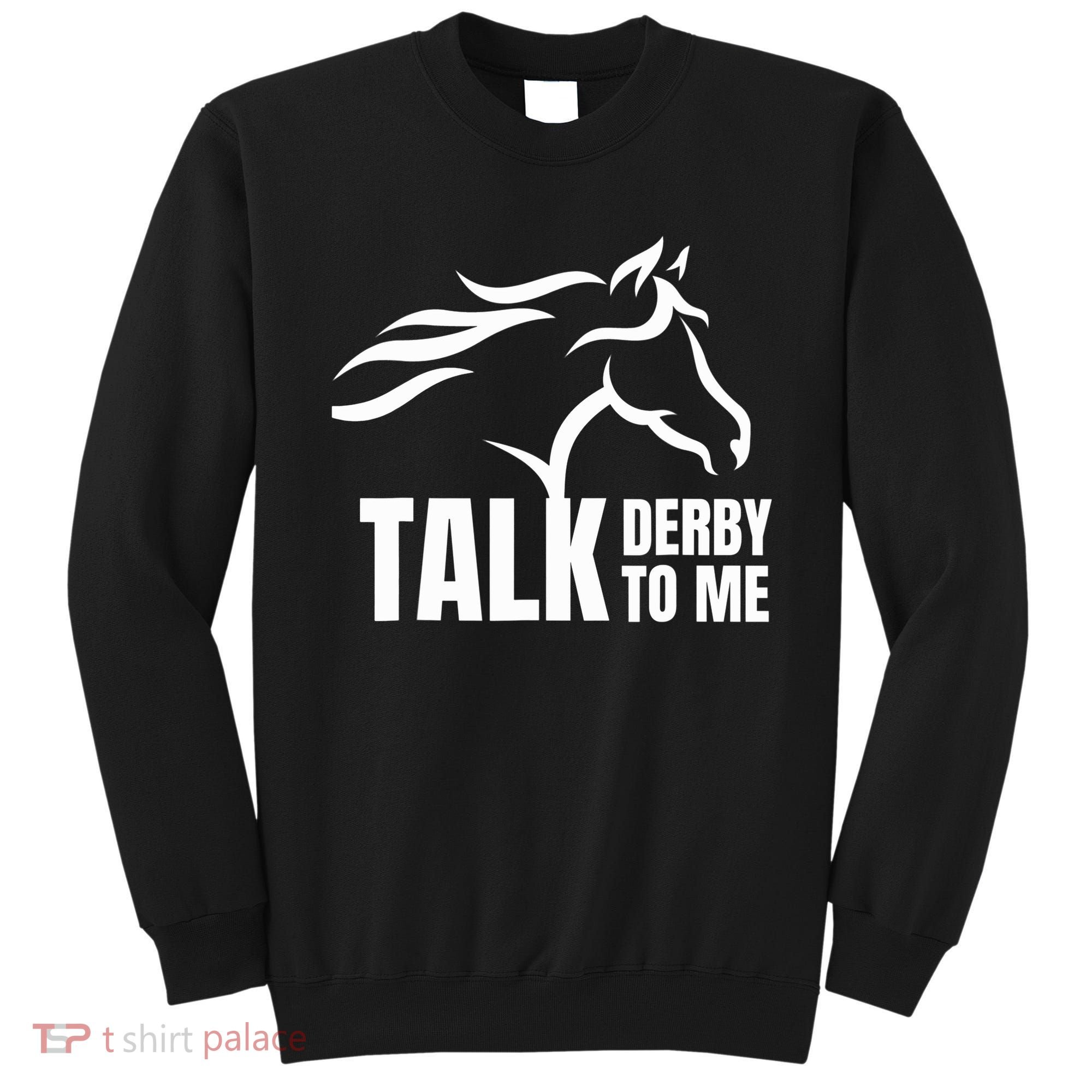 Talk Derby To Me Funny Horse Racing Gift. Sweatshirt