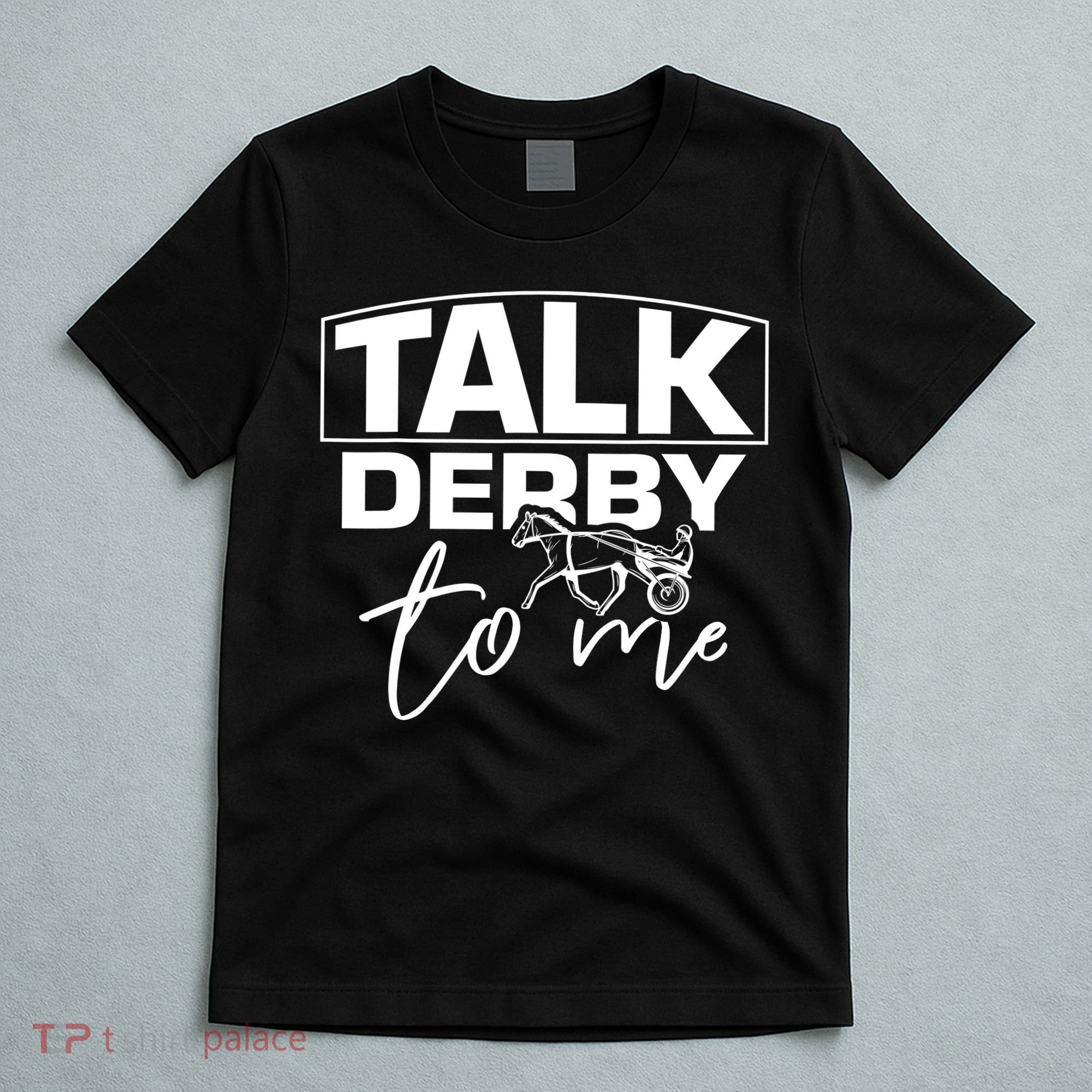Talk Derby To Me Derby Horse Racing Funny Harness Racing T-Shirt