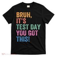Test Day Teacher Bruh It's Test Day You Got This Funny  T-Shirt thumb 0