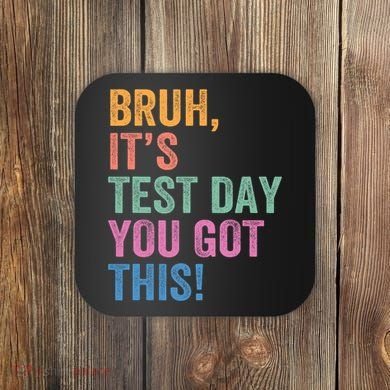 Test Day Teacher Bruh It's Test Day You Got This Funny  Coaster