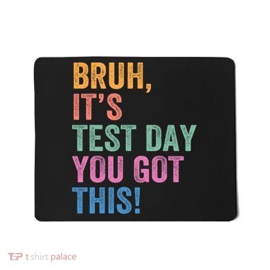 Test Day Teacher Bruh It's Test Day You Got This Funny  Mousepad
