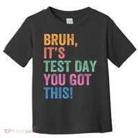 Test Day Teacher Bruh It's Test Day You Got This Funny  Toddler T-Shirt thumb 0