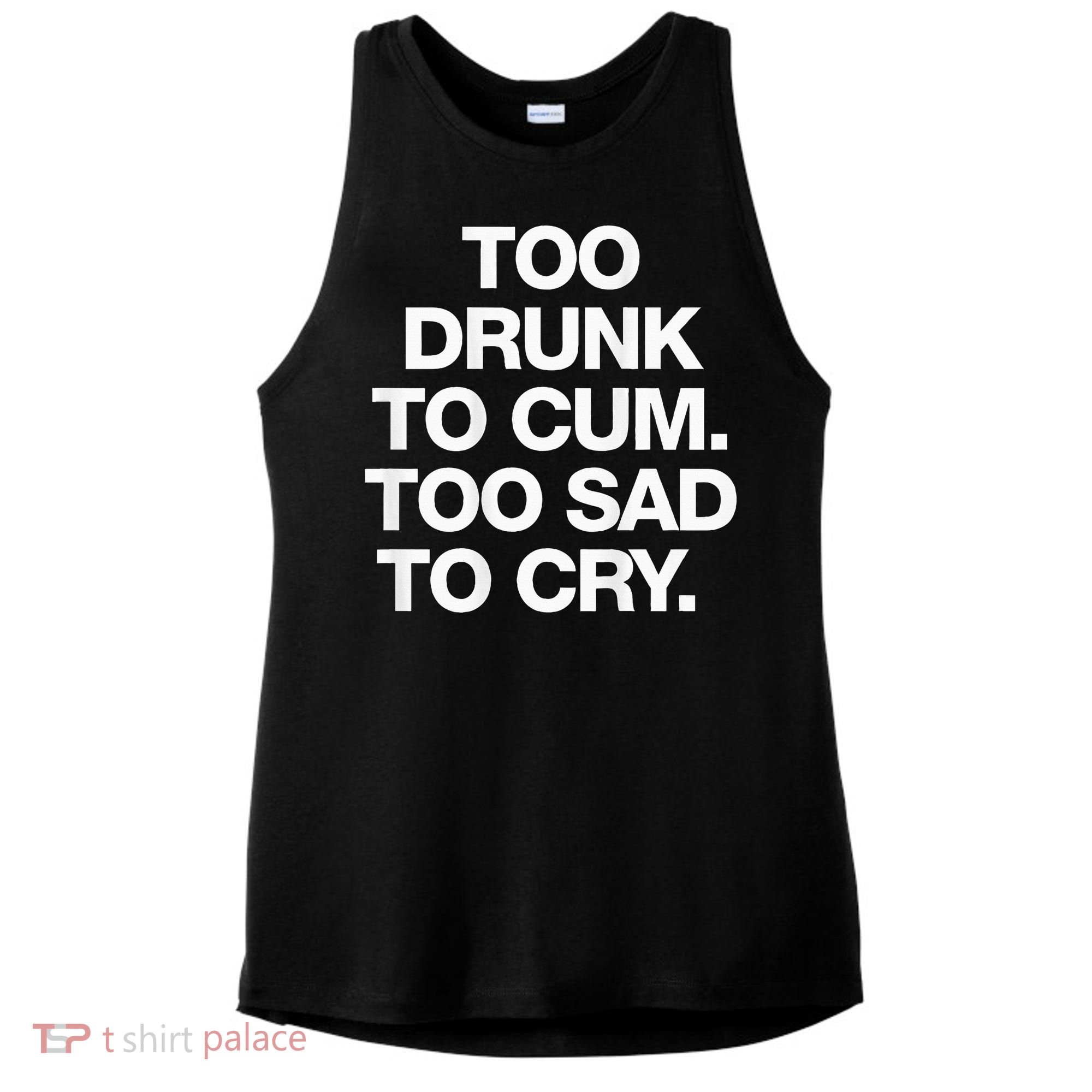 Too Drunk To Cum Too Sad To Cry Ladies PosiCharge Tri-Blend Wicking Tank