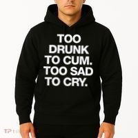 Too Drunk To Cum Too Sad To Cry Hoodie thumb 2