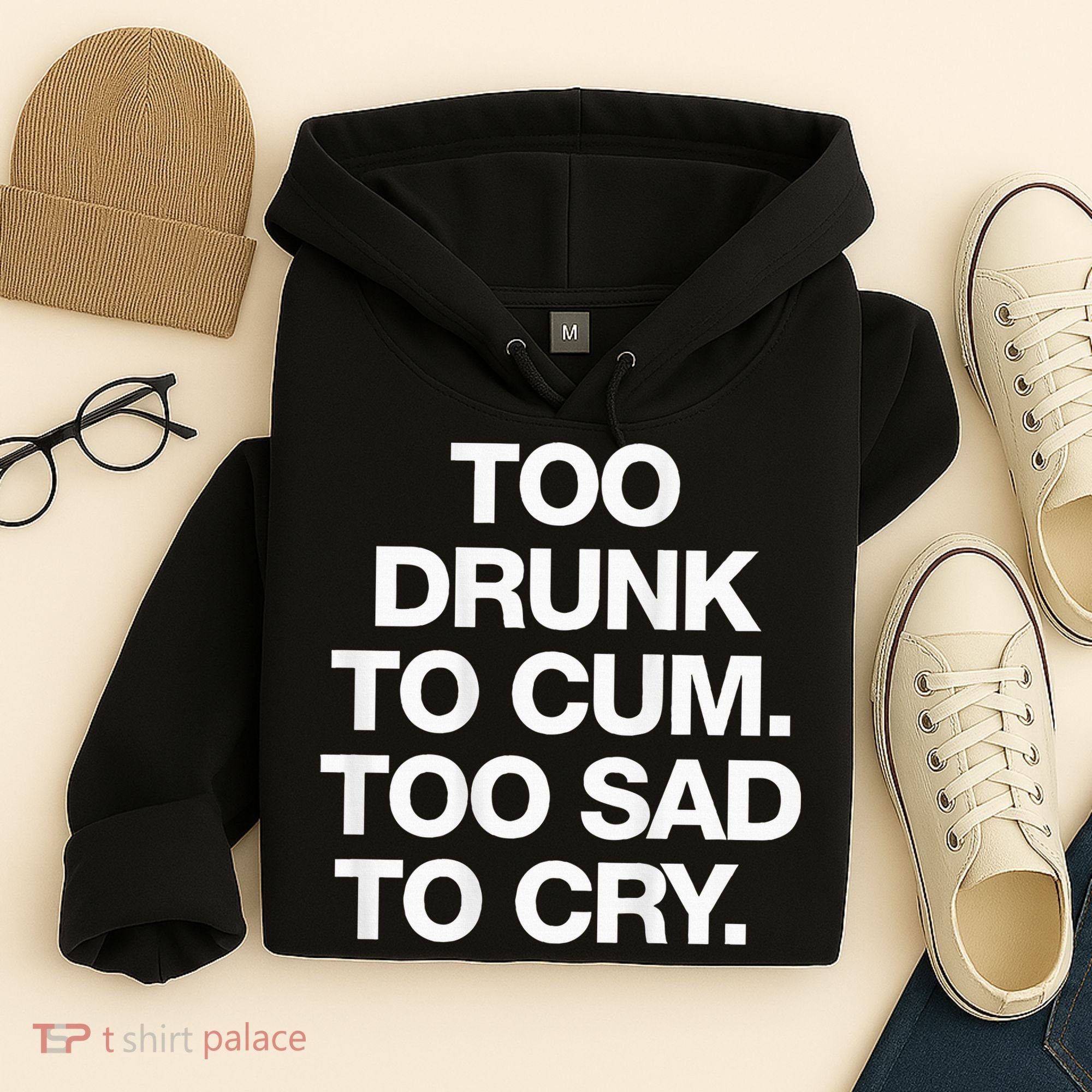 Too Drunk To Cum Too Sad To Cry Hoodie