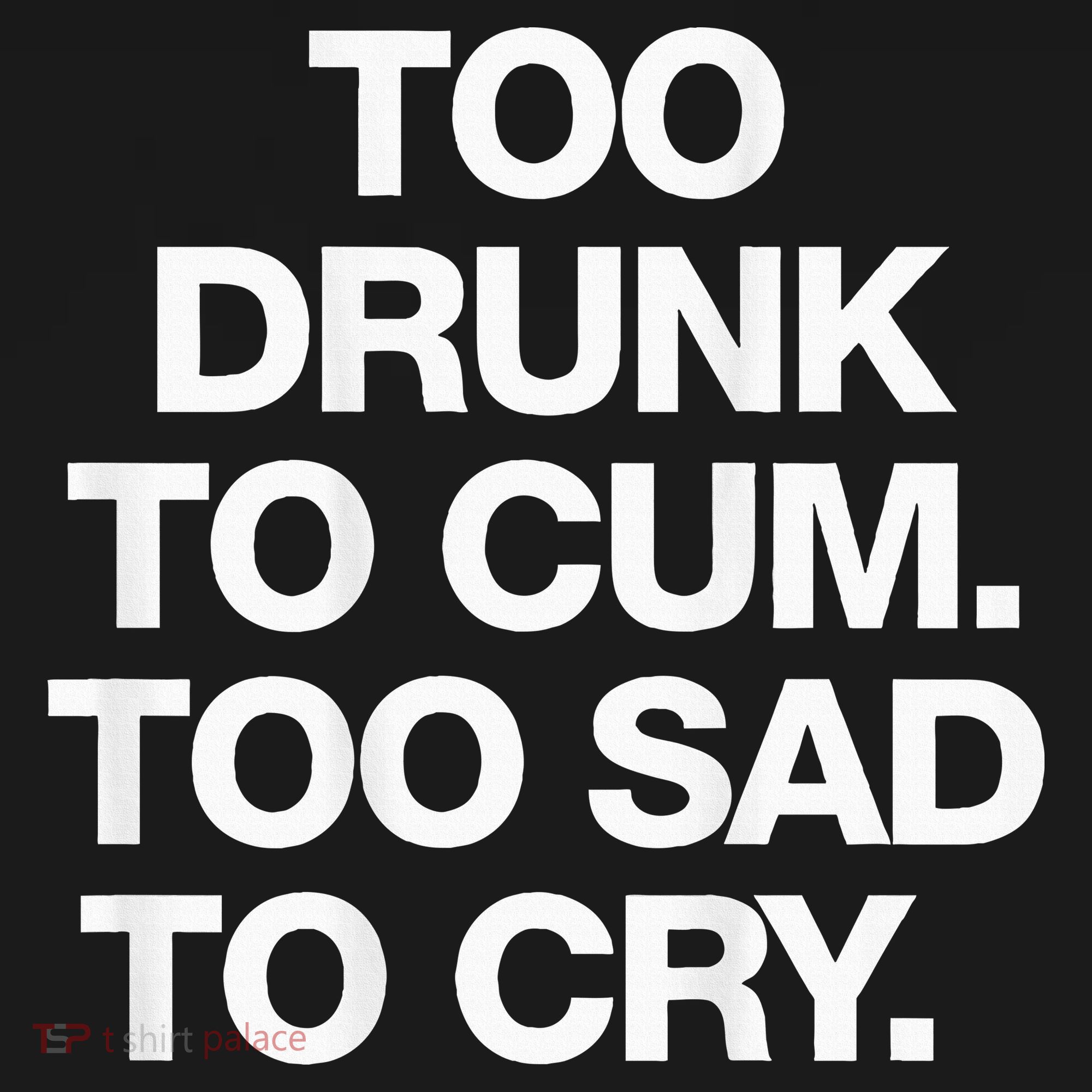 Too Drunk To Cum Too Sad To Cry Polo