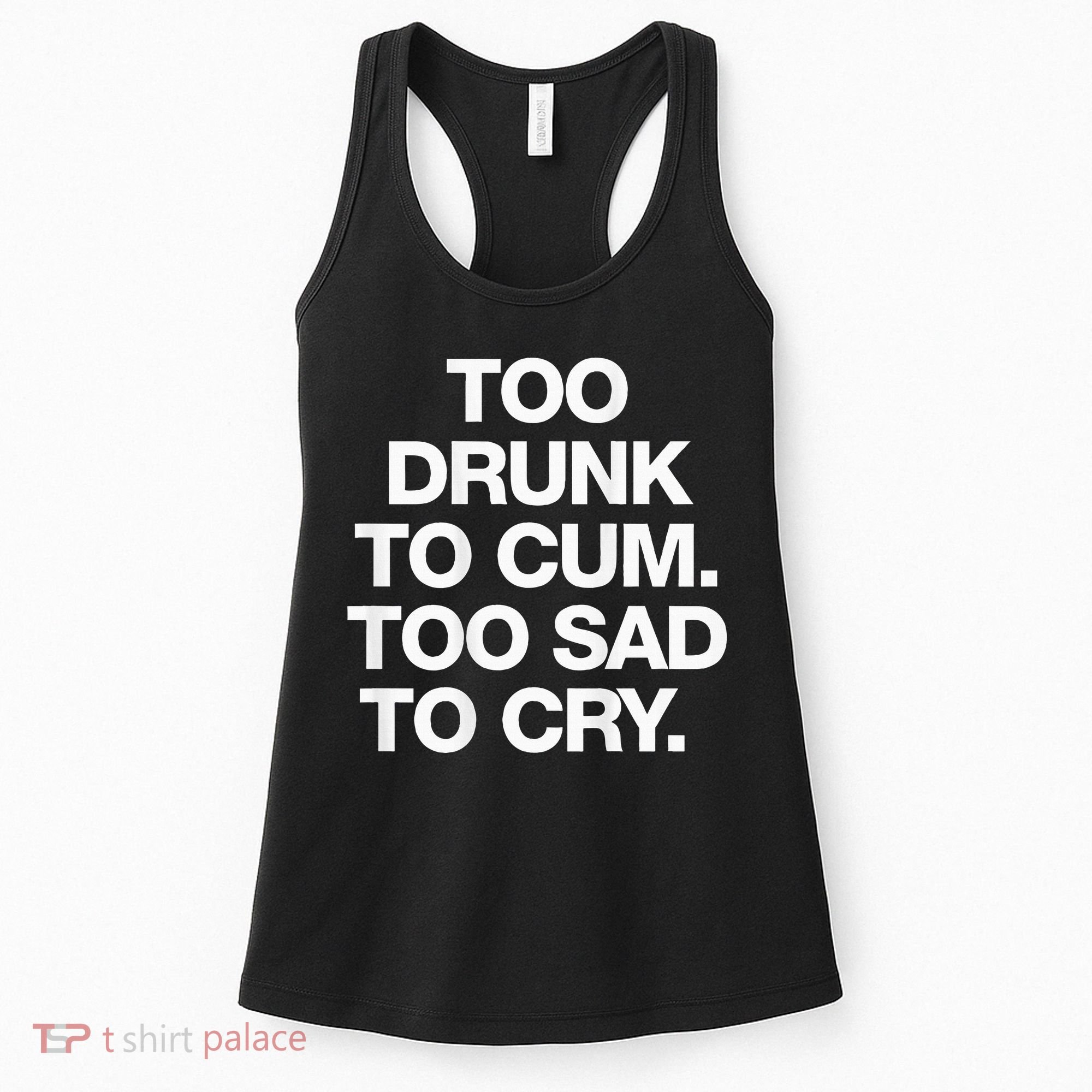 Too Drunk To Cum Too Sad To Cry Women's Tank Top