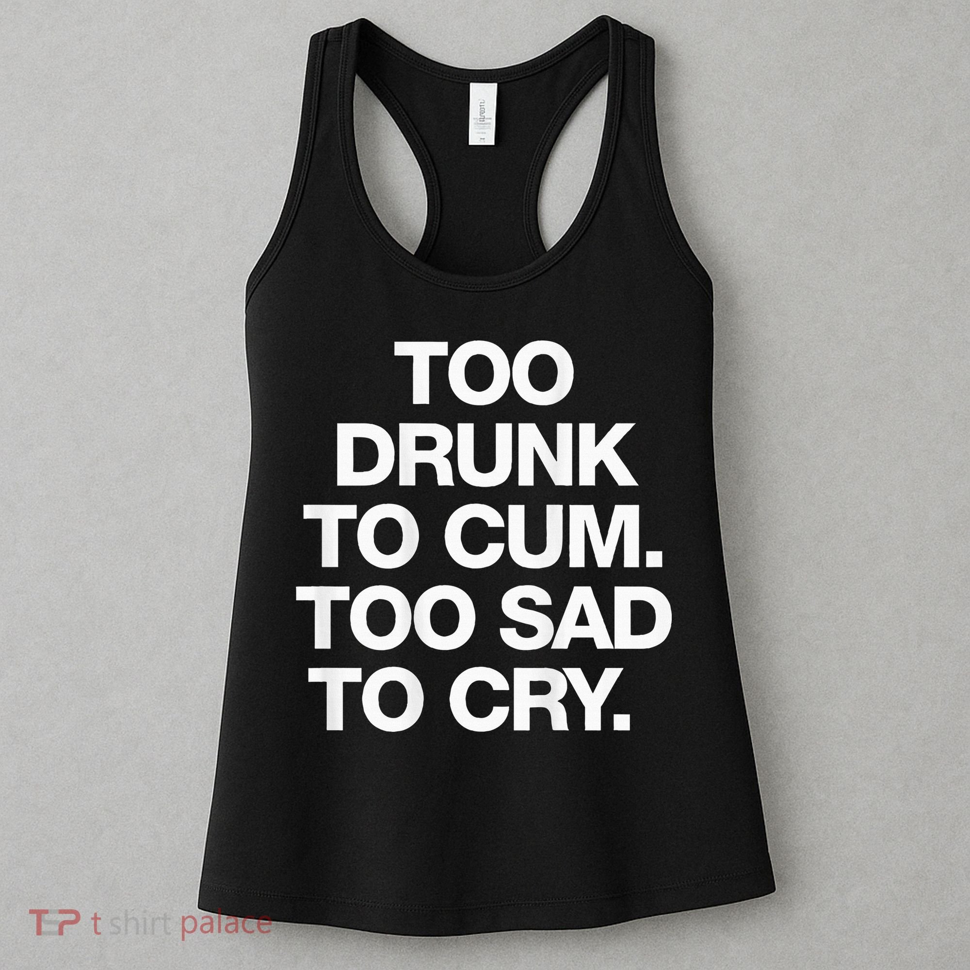 Too Drunk To Cum Too Sad To Cry Women's Tank Top