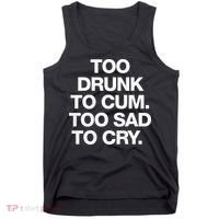 Too Drunk To Cum Too Sad To Cry Tank Top thumb 0