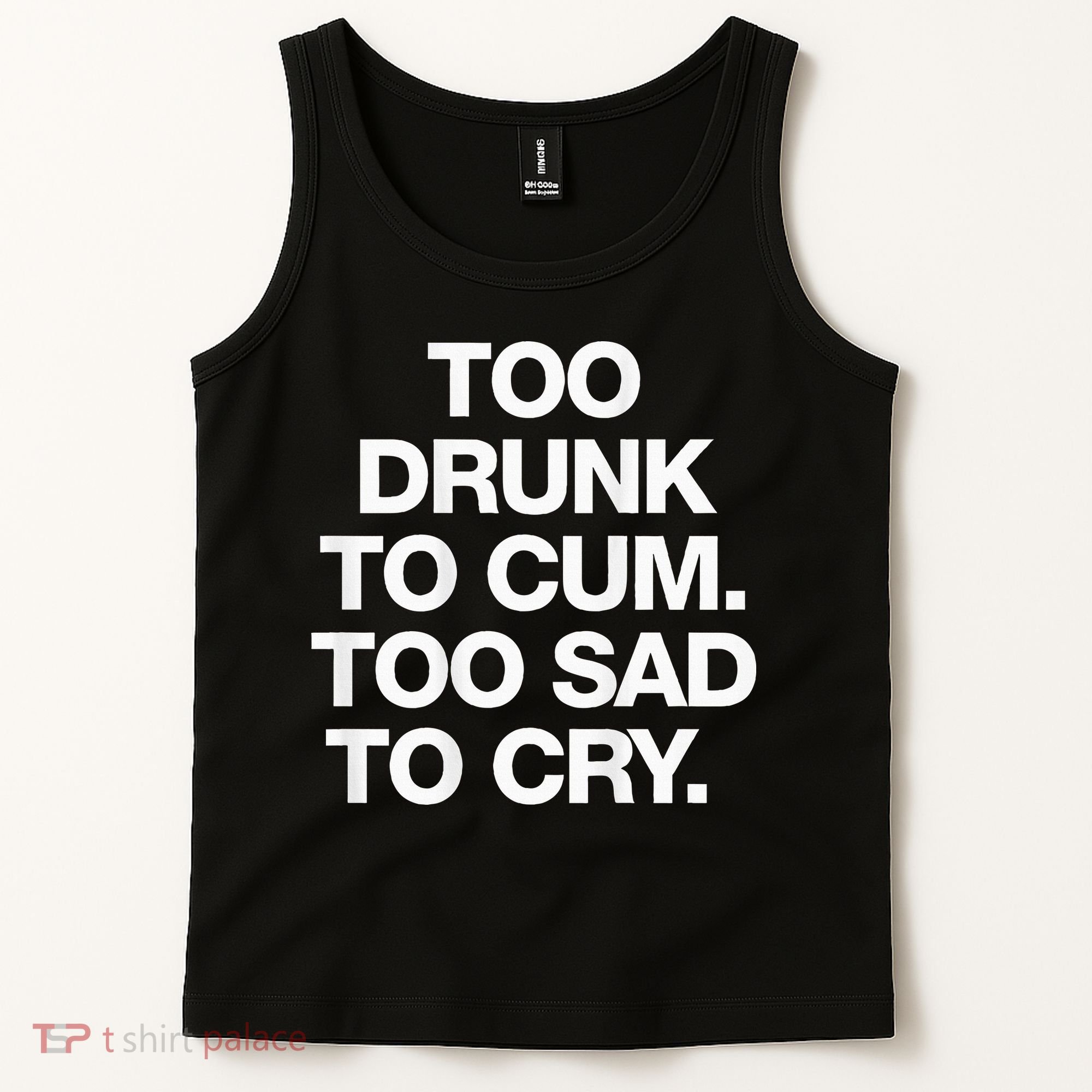 Too Drunk To Cum Too Sad To Cry Tank Top