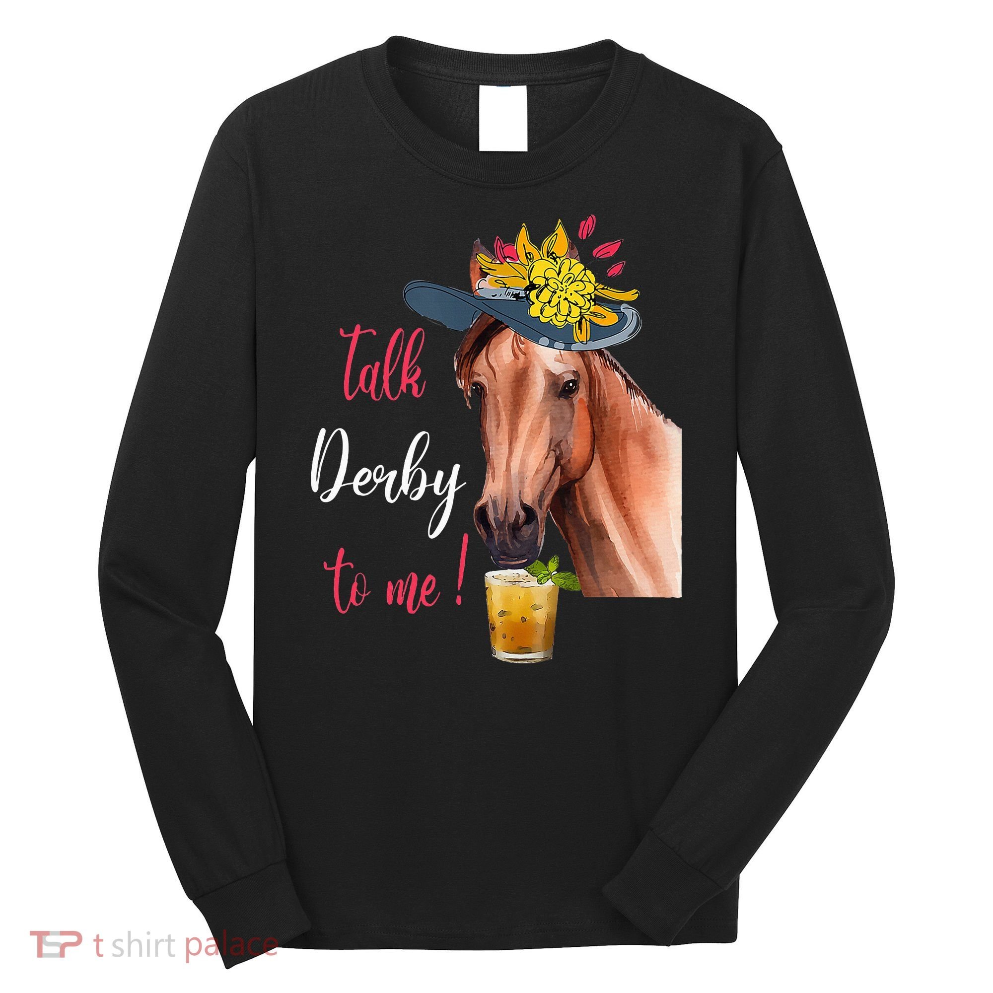 Talk Derby To Me Funny Horse Racing Lover Derby Day Long Sleeve Shirt