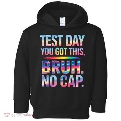 Test Day Teacher Bruh Its Test Day You Got This Funny Toddler Hoodie