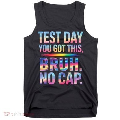 Test Day Teacher Bruh Its Test Day You Got This Funny Tank Top