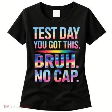 Test Day Teacher Bruh Its Test Day You Got This Funny Women's T-Shirt