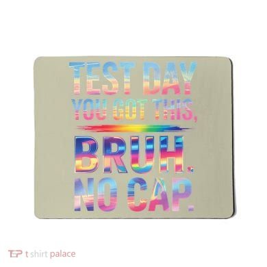 Test Day Teacher Bruh Its Test Day You Got This Funny Mousepad