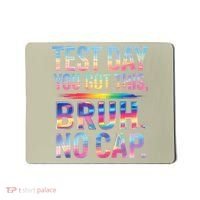 Test Day Teacher Bruh Its Test Day You Got This Funny Mousepad thumb 0