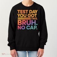 Test Day Teacher Bruh Its Test Day You Got This Funny Women's Sweatshirt thumb 0